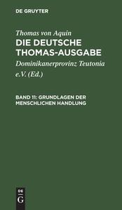 Die deutsche Thomas-Ausgabe, Band 11, Grundlagen der menschlichen Handlung di Thomas Von Aquin edito da De Gruyter