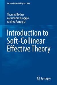 Introduction to Soft-Collinear Effective Theory di Thomas Becher, Alessandro Broggio, Andrea Ferroglia edito da Springer International Publishing