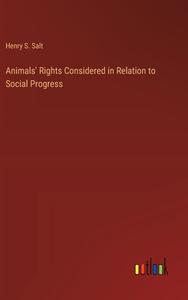 Animals' Rights Considered in Relation to Social Progress di Henry S. Salt edito da Outlook Verlag