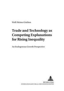 Trade and Technology as Competing Explanations for Rising Inequality di Wolf-Heimo Grieben edito da Lang, Peter GmbH