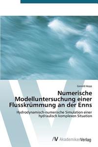 Numerische Modelluntersuchung einer Flusskrümmung an der Enns di Gerold Hepp edito da AV Akademikerverlag