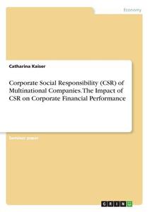 Corporate Social Responsibility (CSR) of Multinational Companies. The Impact of CSR on Corporate Financial Performance di Catharina Kaiser edito da GRIN Verlag