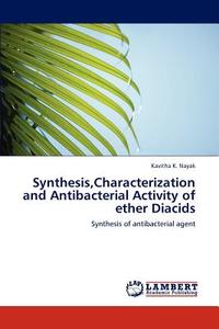 Synthesis,Characterization and Antibacterial Activity of ether Diacids di Kavitha K. Nayak edito da LAP Lambert Academic Publishing