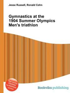 Gymnastics At The 1904 Summer Olympics Men\'s Triathlon edito da Book On Demand Ltd.