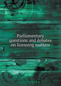 Parliamentary Questions And Debates On Licensing Matters di Great Britain Parliament edito da Book On Demand Ltd.