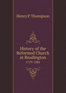 History Of The Reformed Church At Readington 1719-1881 di Henry P Thompson edito da Book On Demand Ltd.