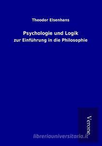 Psychologie und Logik di Theodor Elsenhans edito da TP Verone Publishing
