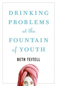 Drinking Problems at the Fountain of Youth di Beth Teitell edito da William Morrow & Company