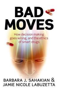 Bad Moves di Barbara J. Sahakian, Jamie Nicole Labuzetta edito da Oxford University Press