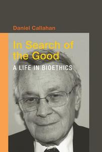 In Search of the Good - A Life in Bioethics di Daniel Callahan edito da MIT Press