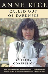 Called Out of Darkness: A Spiritual Confession di Anne Rice edito da ANCHOR