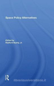 Space Policy Alternatives di Jr. Byerly edito da Taylor & Francis Ltd