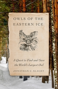 Owls of the Eastern Ice: A Quest to Find and Save the World's Largest Owl di Jonathan C. Slaght edito da FARRAR STRAUSS & GIROUX