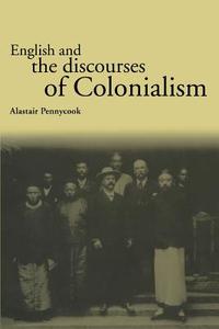 English and the Discourses of Colonialism di Alastair Pennycook edito da Routledge