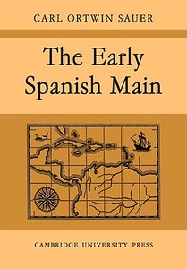 The Early Spanish Main di Sauer, Carl Ortwin Sauer edito da Cambridge University Press