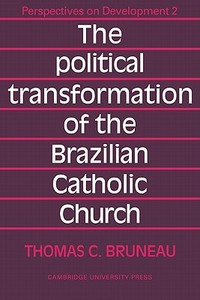 The Political Transformation of the Brazilian Catholic Church di Thomas C. Bruneau, Bruneau edito da Cambridge University Press