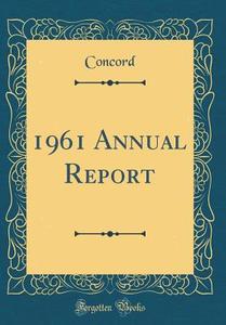 1961 Annual Report (Classic Reprint) di Concord Concord edito da Forgotten Books
