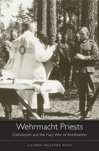 Wehrmacht Priests di Lauren Faulkner Rossi edito da Harvard University Press
