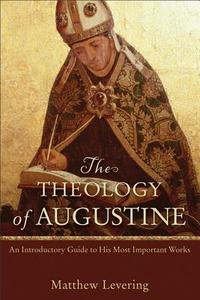The Theology of Augustine di Matthew Levering edito da Baker Publishing Group
