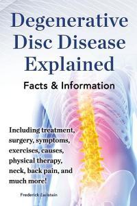 Degenerative Disc Disease Explained. Including Treatment, Surgery, Symptoms, Exercises, Causes, Physical Therapy, Neck,  di Frederick Earlstein edito da NRB Publishing