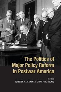 The Politics of Major Policy Reform in Postwar America di Jeffery A. Jenkins edito da Cambridge University Press