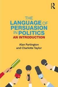 The Language of Persuasion in Politics di Alan (University of Bologna Partington, Charlotte (University of Sussex Taylor edito da Taylor & Francis Ltd