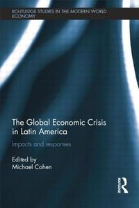The Global Economic Crisis in Latin America: Impacts and Responses di Michael Cohen edito da ROUTLEDGE