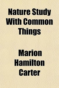 Nature Study With Common Things di Marion Hamilton Carter edito da General Books