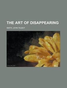 The Art Of Disappearing di John Talbot Smith edito da General Books Llc