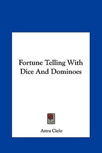 Fortune Telling with Dice and Dominoes di Astra Cielo edito da Kessinger Publishing