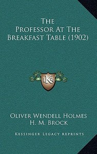 The Professor at the Breakfast Table (1902) di Oliver Wendell Holmes edito da Kessinger Publishing