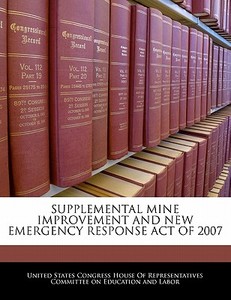 Supplemental Mine Improvement And New Emergency Response Act Of 2007 edito da Bibliogov