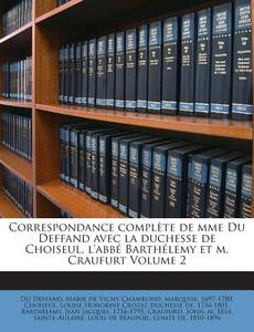 Correspondance Complete de Mme Du Deffand Avec La Duchesse de Choiseul, L'Abbe Barthelemy Et M. Craufurt Volume 2 edito da Nabu Press