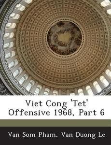 Viet Cong \'tet\' Offensive 1968, Part 6 di Van Som Pham, Van Duong Le edito da Bibliogov