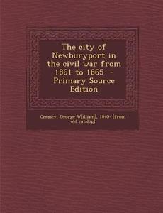 The City of Newburyport in the Civil War from 1861 to 1865 - Primary Source Edition edito da Nabu Press