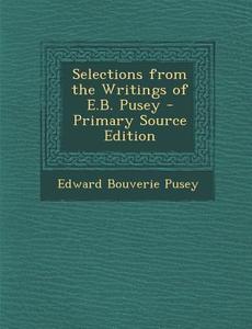 Selections from the Writings of E.B. Pusey di Edward Bouverie Pusey edito da Nabu Press