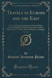 Travels In Europe And The East, Vol. 1 Of 2 di Samuel Irenaeus Prime edito da Forgotten Books