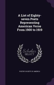 A List Of Eighty-seven Poets Representing American Verse From 1900 To 1919 edito da Palala Press