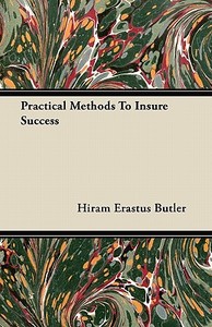 Practical Methods To Insure Success di Hiram Erastus Butler edito da Stoddard Press