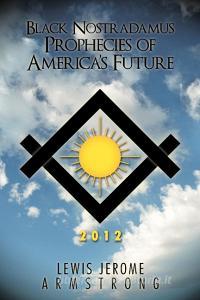 Black Nostradamus Prophecies of America's Future di Lewis Jerome Armstrong edito da AUTHORHOUSE