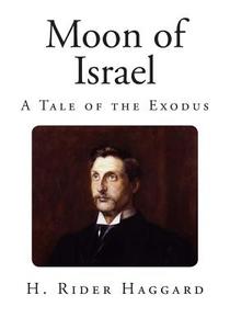 Moon of Israel: A Tale of the Exodus di H. Rider Haggard edito da Createspace
