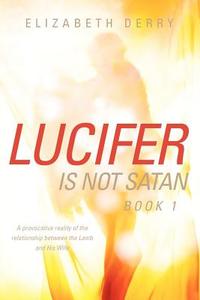 Lucifer Is Not Satan Book 1 di Elizabeth Derry edito da XULON PR