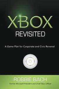 Xbox Revisited: A Game Plan for Public and Civic Renewal di Robbie Bach edito da BROWN BOOKS PUB GROUP