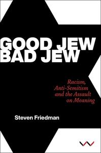 Good Jew, Bad Jew: Racism, Anti-Semitism and the Assault on Meaning di Steven Friedman edito da WITS UNIV PR