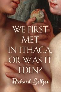 We First Met in Ithaca, or Was It Eden? di Richard Seltzer edito da Booklocker.com, Inc.