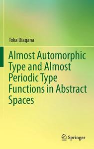 Almost Automorphic Type and Almost Periodic Type Functions in Abstract Spaces di Toka Diagana edito da Springer-Verlag GmbH