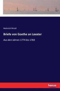 Briefe von Goethe an Lavater di Heinrich Hirzel edito da hansebooks