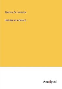 Héloïse et Abélard di Alphonse De Lamartine edito da Anatiposi Verlag
