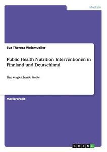 Public Health Nutrition Interventionen in Finnland und Deutschland di Eva Theresa Weismueller edito da GRIN Verlag