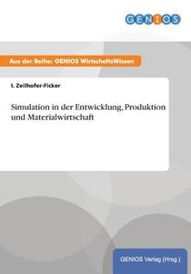 Simulation in der Entwicklung, Produktion und Materialwirtschaft di I. Zeilhofer-Ficker edito da GBI-Genios Verlag